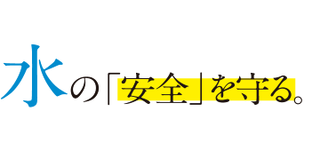 水の「安全」を守る。